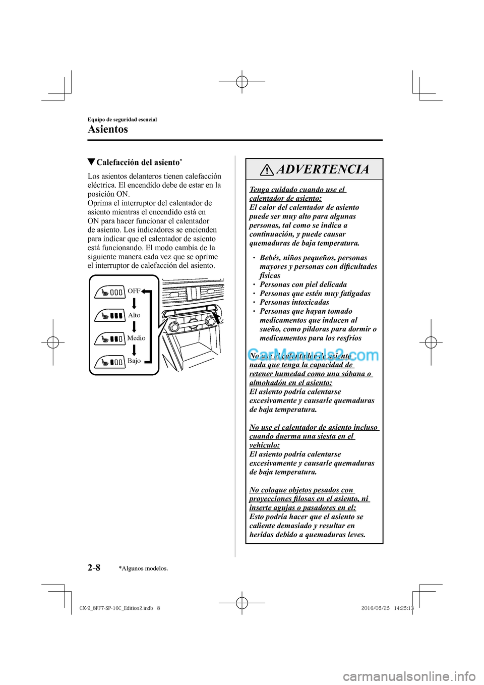 MAZDA MODEL CX-9 2017  Manual del propietario (in Spanish)  2–8
Equipo de seguridad esencial
Asientos
*Algunos modelos.
          Calefacción del asiento * 
            Los  asientos  delanteros  tienen  calefacción 
eléctrica. El encendido debe de estar 