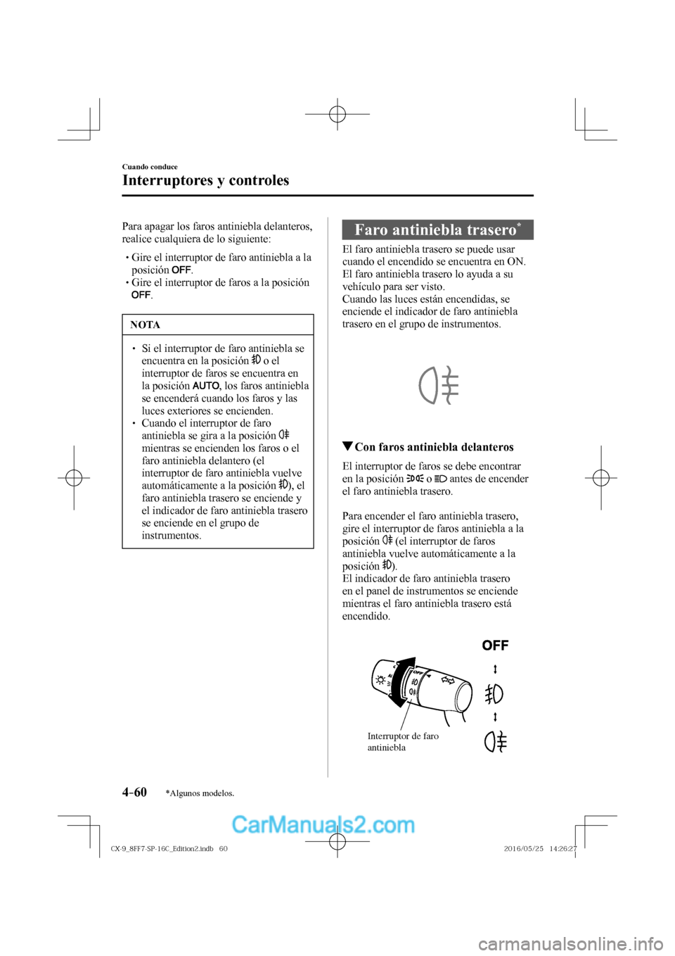 MAZDA MODEL CX-9 2017  Manual del propietario (in Spanish)  4–60
Cuando conduce
Interruptores y controles
*Algunos modelos.
  Para apagar los faros antiniebla delanteros, 
realice cualquiera de lo siguiente:
  � �
�
�
� �� Gire el interruptor de faro a