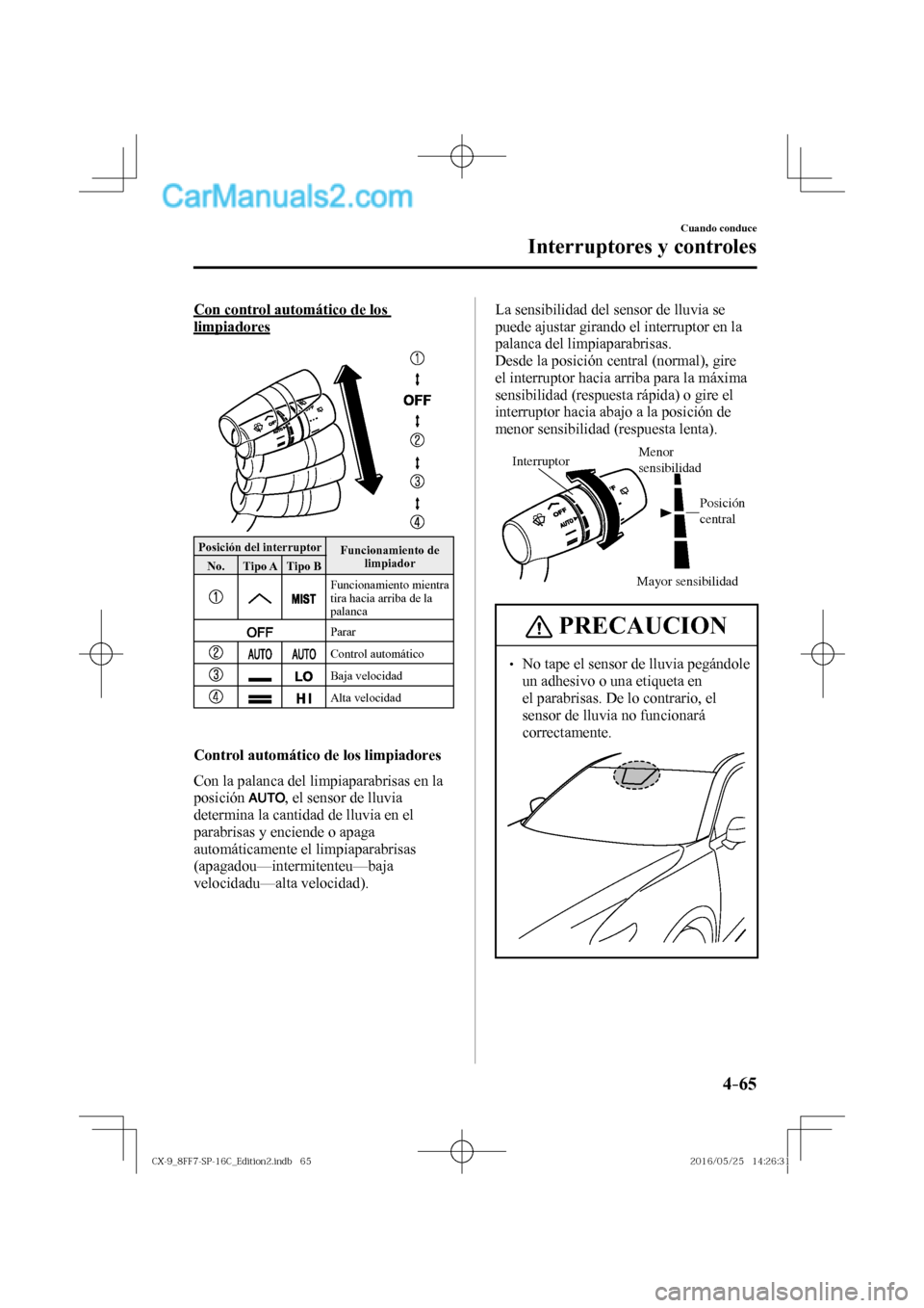 MAZDA MODEL CX-9 2017  Manual del propietario (in Spanish)  4–65
Cuando conduce
Interruptores y controles
  Con control automático de los 
limpiadores
   
 
 Posición del interruptor 
 Funcionamiento  de 
limpiador 
 No.   Tipo  A   Tipo  B 
 
      Funcio