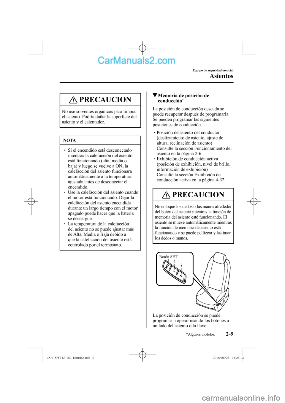 MAZDA MODEL CX-9 2017  Manual del propietario (in Spanish)  2–9
Equipo de seguridad esencial
Asientos
*Algunos modelos.
 PRECAUCION
 No use solventes orgánicos para limpiar 
el asiento. Podría dañar la super�¿ cie del 
asiento y el calentador. 
 NOTA
� 