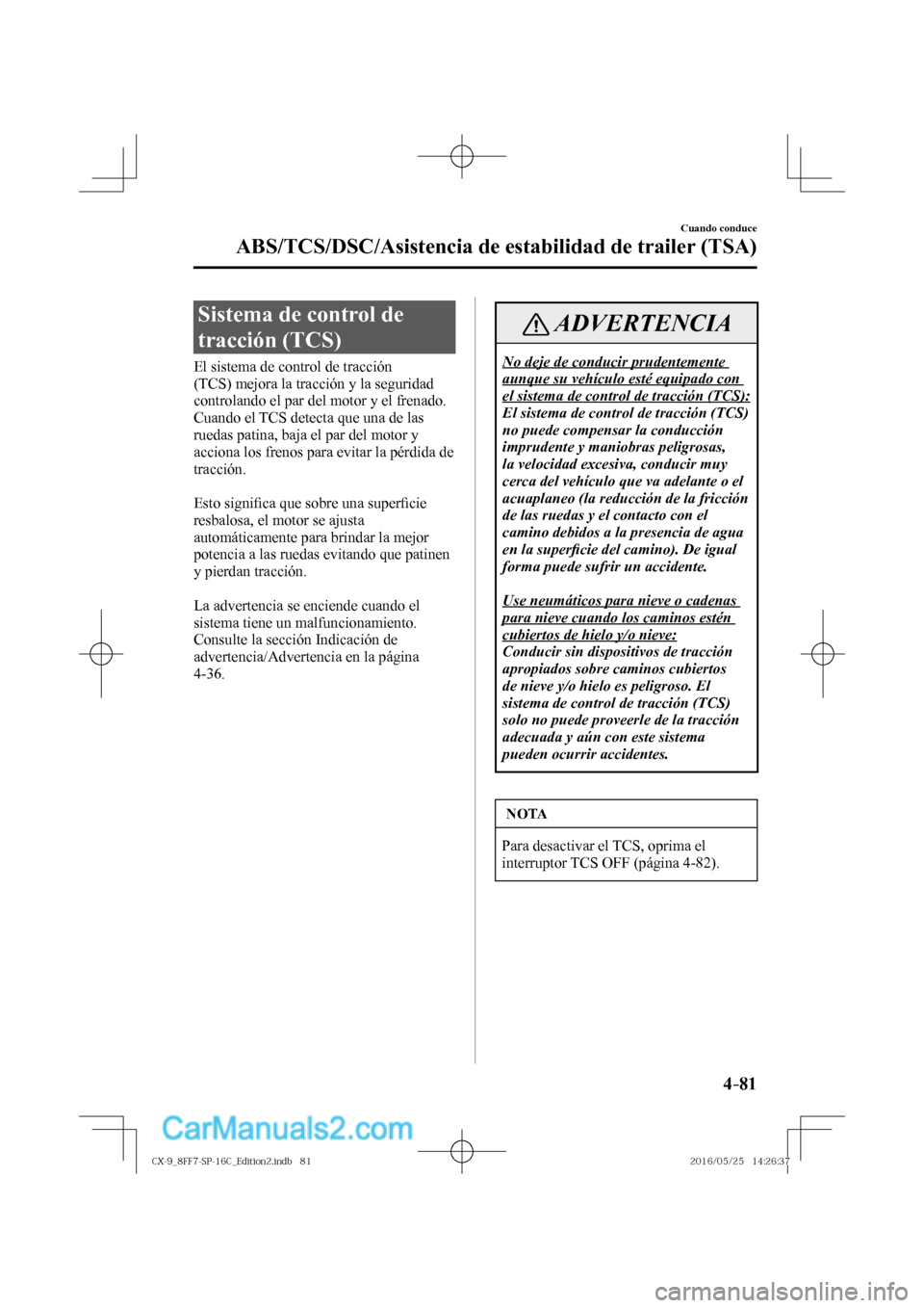 MAZDA MODEL CX-9 2017  Manual del propietario (in Spanish)  4–81
Cuando conduce
ABS/TCS/DSC/Asistencia de estabilidad de trailer (TSA)
 Sistema de control de 
tracción (TCS)
            El  sistema  de  control  de  tracción 
(TCS) mejora la tracción y la