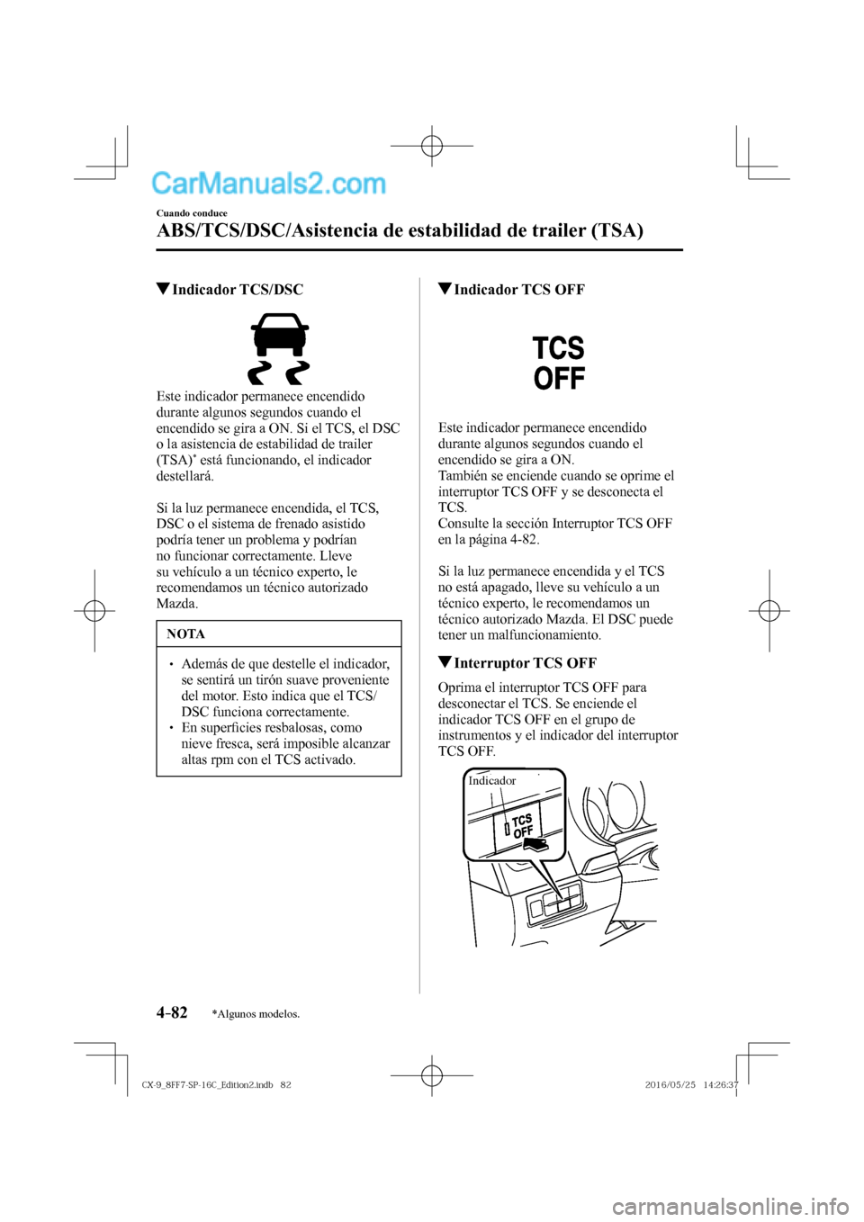 MAZDA MODEL CX-9 2017  Manual del propietario (in Spanish)  4–82
Cuando conduce
ABS/TCS/DSC/Asistencia de estabilidad de trailer (TSA)
*Algunos modelos.
         Indicador  TCS/DSC
            
  Este indicador permanece encendido 
durante algunos segundos c