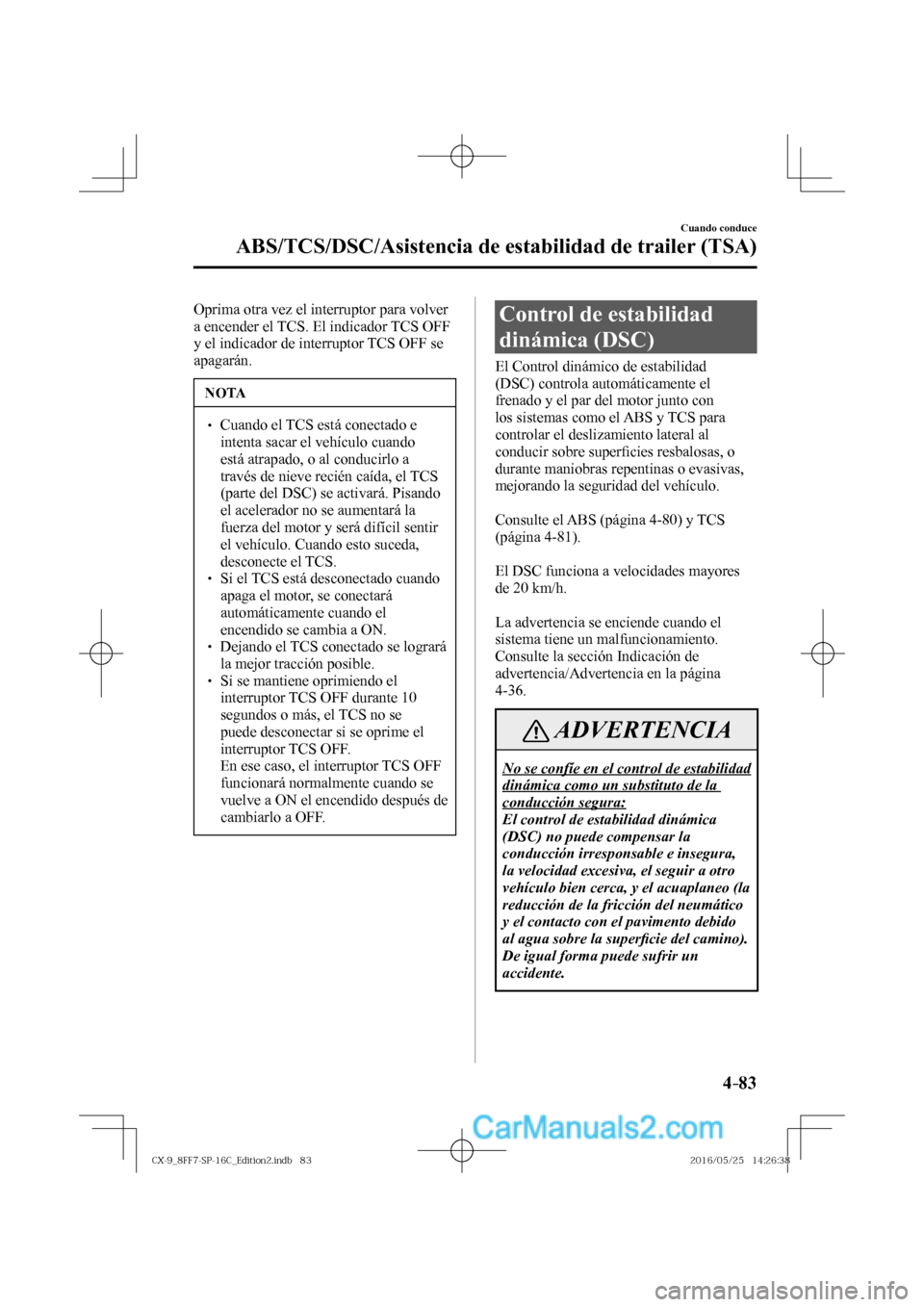 MAZDA MODEL CX-9 2017  Manual del propietario (in Spanish)  4–83
Cuando conduce
ABS/TCS/DSC/Asistencia de estabilidad de trailer (TSA)
  Oprima otra vez el interruptor para volver 
a encender el TCS. El indicador TCS OFF 
y el indicador de interruptor TCS OF