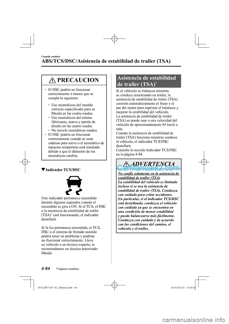 MAZDA MODEL CX-9 2017  Manual del propietario (in Spanish)  4–84
Cuando conduce
ABS/TCS/DSC/Asistencia de estabilidad de trailer (TSA)
*Algunos modelos.
 PRECAUCION
� � ��  El DSC podría no funcionar 
correctamente a menos que se 
cumpla lo siguiente: 
 