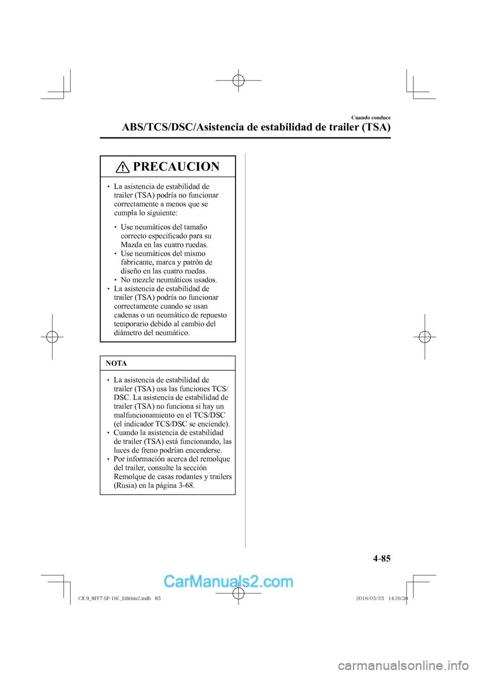 MAZDA MODEL CX-9 2017  Manual del propietario (in Spanish)  4–85
Cuando conduce
ABS/TCS/DSC/Asistencia de estabilidad de trailer (TSA)
 PRECAUCION
� � ��  La asistencia de estabilidad de 
trailer (TSA) podría no funcionar 
correctamente a menos que se 
c