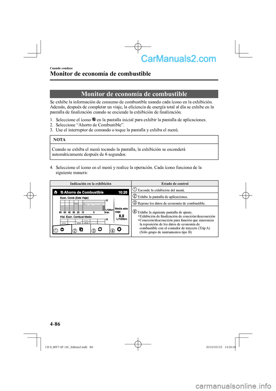 MAZDA MODEL CX-9 2017  Manual del propietario (in Spanish)  4–86
Cuando conduce
Monitor de economía de combustible
      Monitor  de  economía  de  combustible
            Se exhibe la información de consumo de combustible usando cada ícono en la exhibic