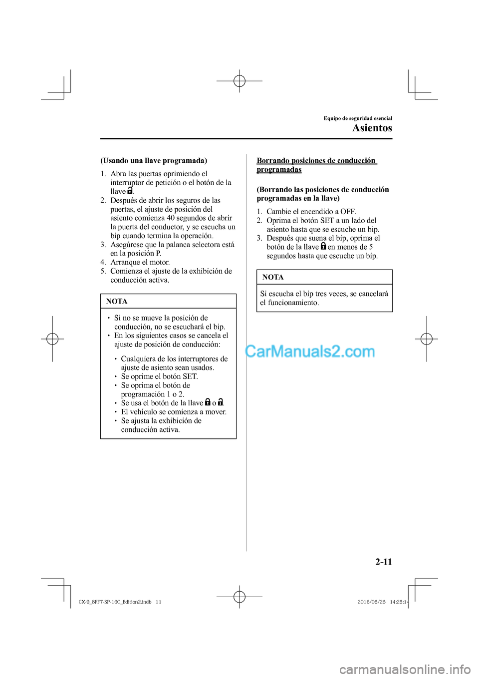 MAZDA MODEL CX-9 2017  Manual del propietario (in Spanish)  2–11
Equipo de seguridad esencial
Asientos
  (Usando una llave programada)
     1.   Abra  las  puertas  oprimiendo  el 
interruptor de petición o el botón de la 
llave  
 .
   2.   Después de ab