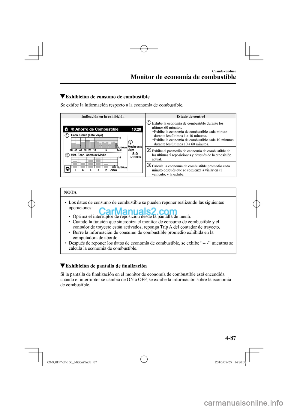 MAZDA MODEL CX-9 2017  Manual del propietario (in Spanish)  4–87
Cuando conduce
Monitor de economía de combustible
           Exhibición de consumo de combustible
              Se  exhibe  la  información  respecto  a  la  economía  de  combustible.
  
 