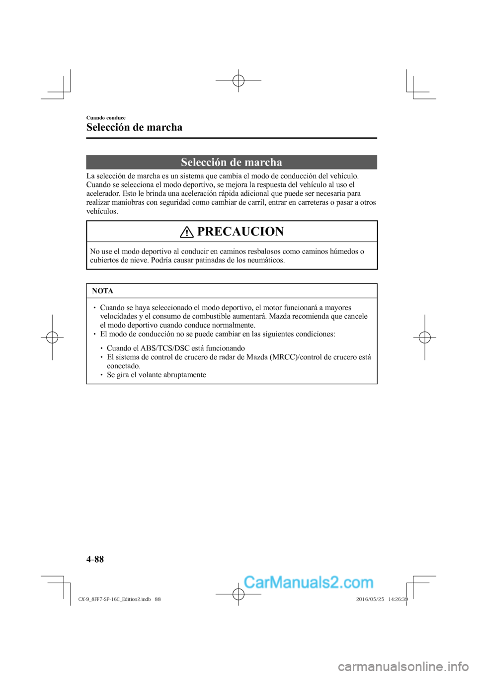 MAZDA MODEL CX-9 2017  Manual del propietario (in Spanish)  4–88
Cuando conduce
Selección de marcha
              Selección  de  marcha
            La selección de marcha es un sistema que cambia el modo de conducción del vehículo. 
Cuando se selecciona