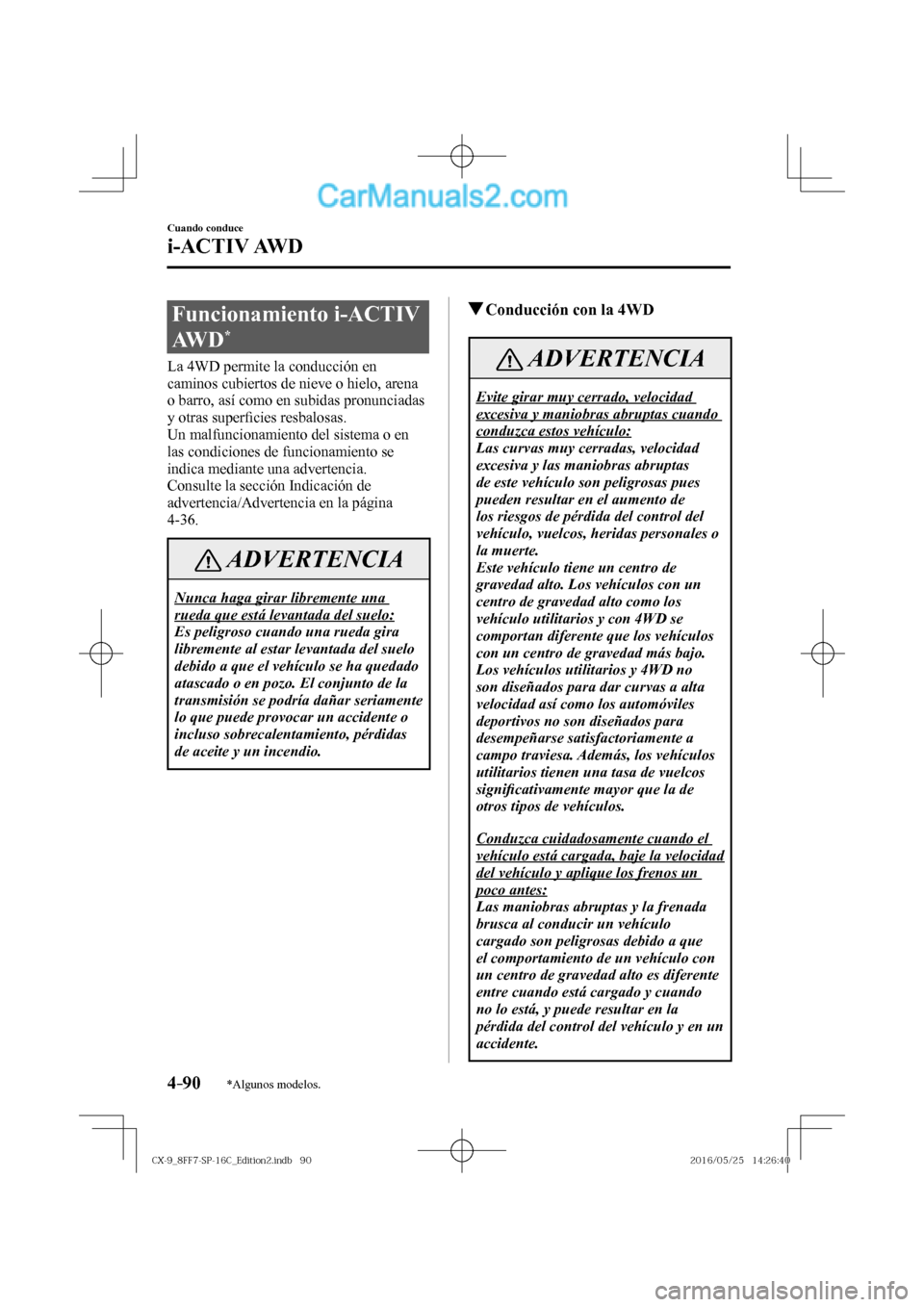 MAZDA MODEL CX-9 2017  Manual del propietario (in Spanish)  4–90
Cuando conduce
i-ACTIV AWD
*Algunos modelos.
      Funcionamiento  i-ACTIV 
AW D  
* 
            La  4WD  permite  la  conducción  en 
caminos cubiertos de nieve o hielo, arena 
o barro, así
