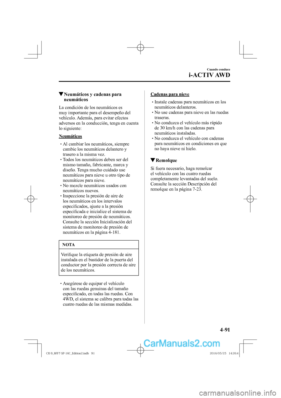 MAZDA MODEL CX-9 2017  Manual del propietario (in Spanish)  4–91
Cuando conduce
i-ACTIV AWD
          Neumáticos y cadenas para 
neumáticos
    La condición de los neumáticos es 
muy importante para el desempeño del 
vehículo. Además, para evitar efec