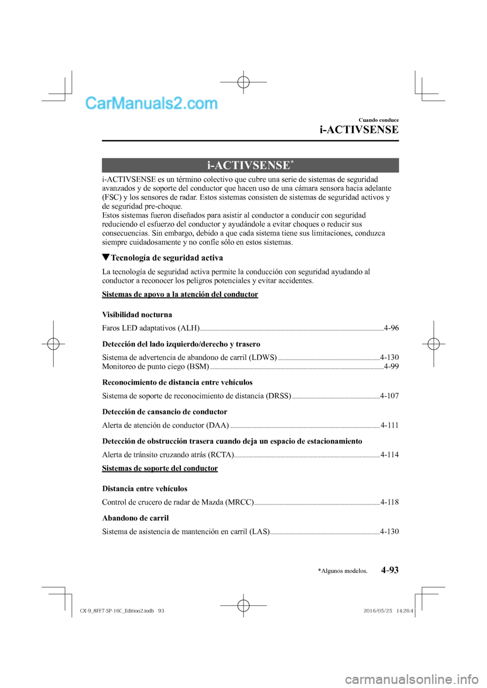 MAZDA MODEL CX-9 2017  Manual del propietario (in Spanish)  4–93
Cuando conduce
i-ACTIVSENSE
*Algunos modelos.
      i-ACTIVSENSE * 
            i-ACTIVSENSE  es  un  término  colectivo  que  cubre  una  serie  de  sistemas  de  seguridad 
avanzados y de so