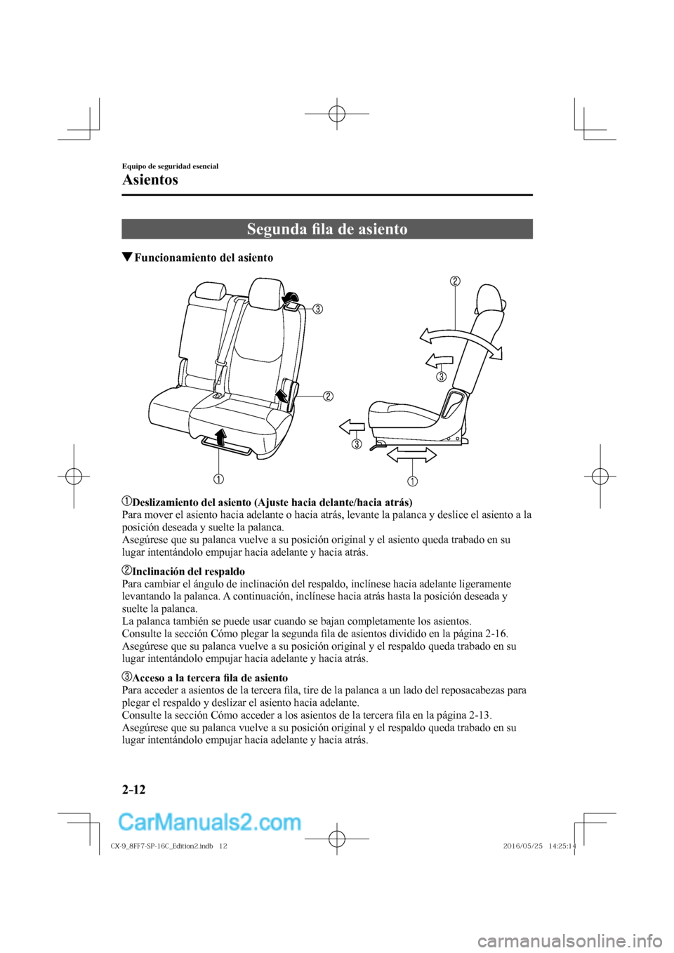 MAZDA MODEL CX-9 2017  Manual del propietario (in Spanish)  2–12
Equipo de seguridad esencial
Asientos
 Segunda �¿ la de asiento
                 Funcionamiento del asiento
    
   
   Deslizamiento del asiento (Ajuste hacia delante/hacia atrás) 
  Para mo