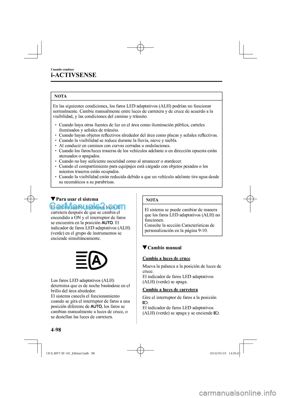 MAZDA MODEL CX-9 2017  Manual del propietario (in Spanish)  4–98
Cuando conduce
i-ACTIVSENSE
 NOTA
 En las siguientes condiciones, los faros LED adaptativos (ALH) podrían no funcionar 
normalmente. Cambie manualmente entre luces de carretera y de cruce de a