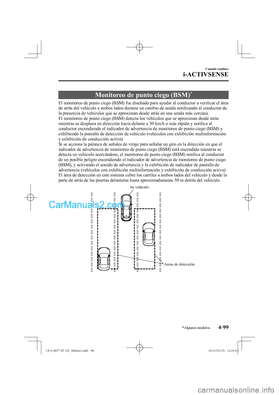 MAZDA MODEL CX-9 2017  Manual del propietario (in Spanish)  4–99
Cuando conduce
i-ACTIVSENSE
*Algunos modelos.
 Monitoreo de punto ciego (BSM) * 
              El  monitoreo  de  punto  ciego  (BSM)  fue  diseñado  para  ayudar  al  conductor  a  veri�¿ ca