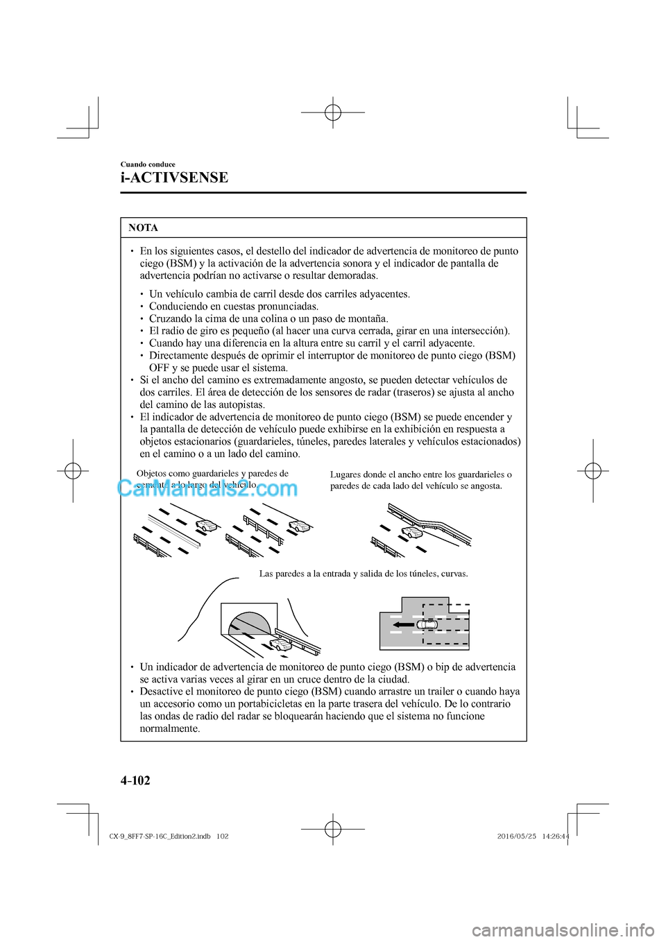 MAZDA MODEL CX-9 2017  Manual del propietario (in Spanish)  4–102
Cuando conduce
i-ACTIVSENSE
 NOTA
� � ��  En los siguientes casos, el destello del indicador de advertencia de monitoreo de punto 
ciego (BSM) y la activación de la advertencia sonora y el