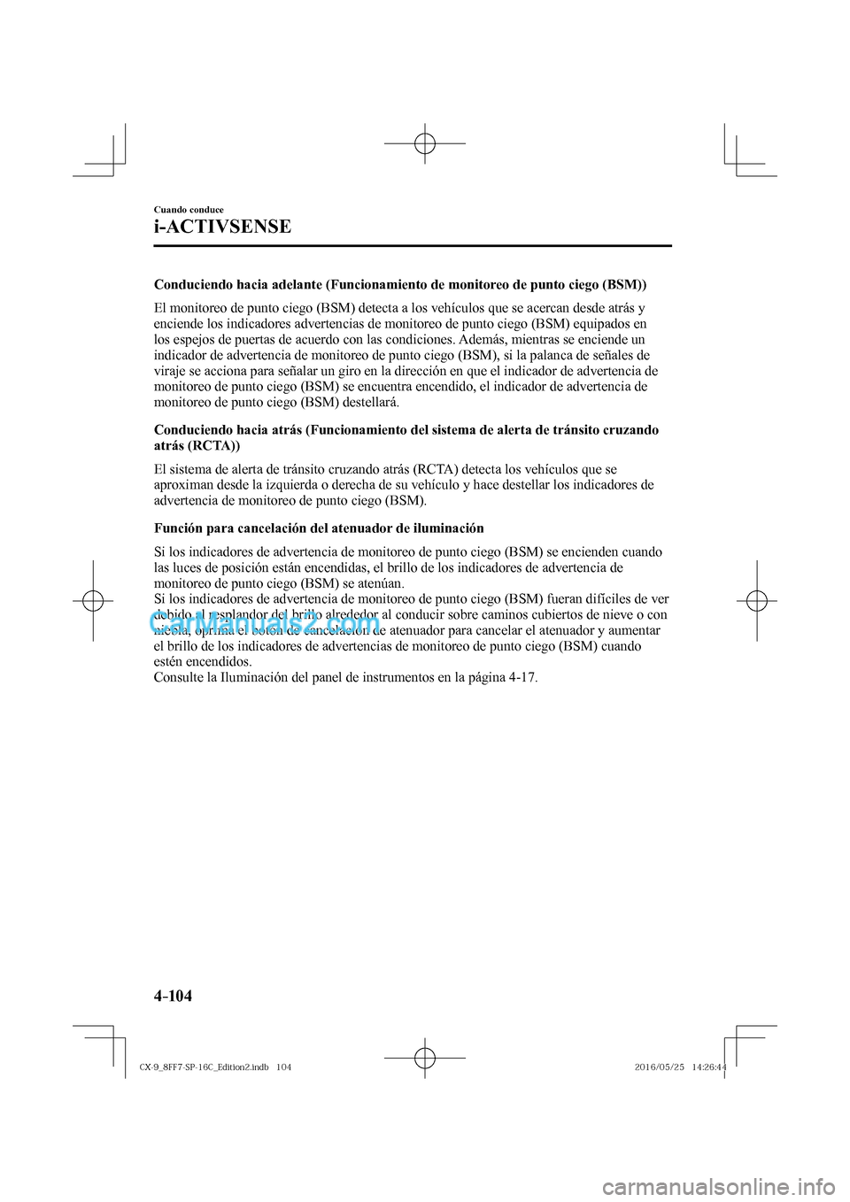 MAZDA MODEL CX-9 2017  Manual del propietario (in Spanish)  4–104
Cuando conduce
i-ACTIVSENSE
  Conduciendo hacia adelante (Funcionamiento de monitoreo de punto ciego (BSM))
    El monitoreo de punto ciego (BSM) detecta a los vehículos que se acercan desde 