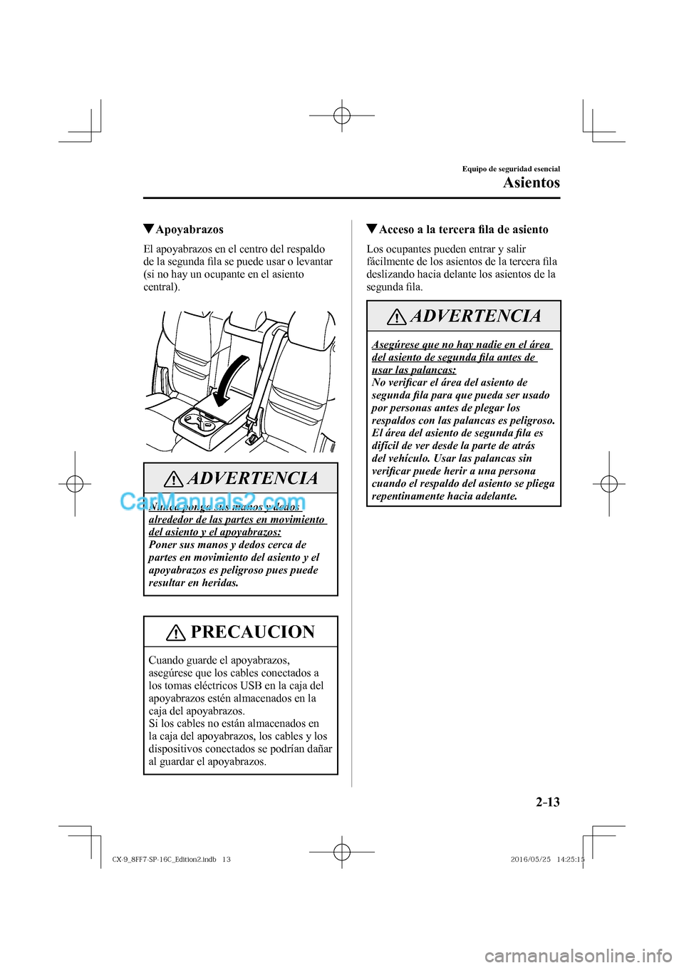 MAZDA MODEL CX-9 2017  Manual del propietario (in Spanish)  2–13
Equipo de seguridad esencial
Asientos
          Apoyabrazos
    El apoyabrazos en el centro del respaldo 
de la segunda �¿ la se puede usar o levantar 
(si no hay un ocupante en el asiento 
ce