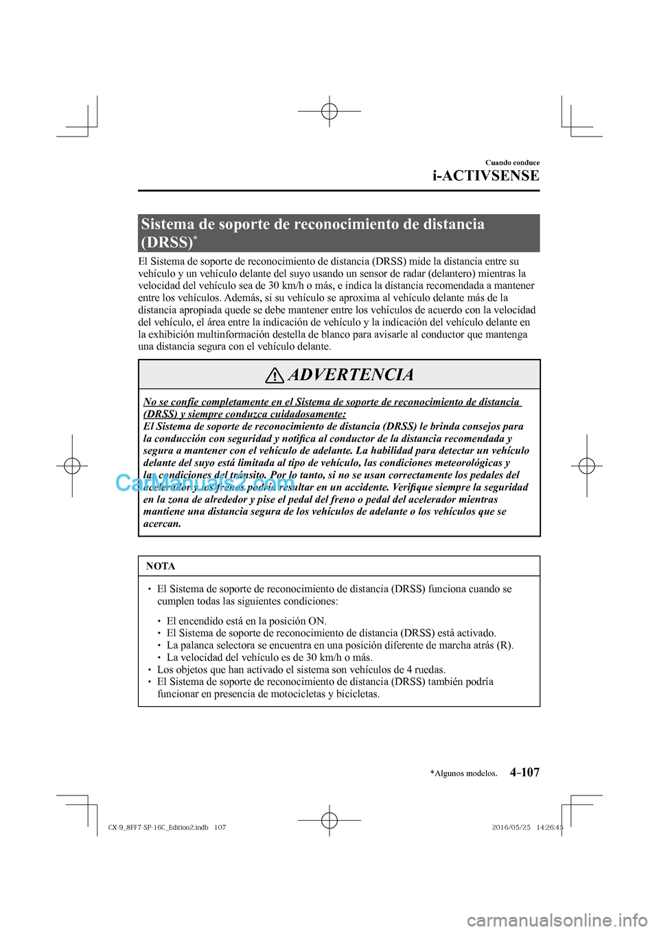 MAZDA MODEL CX-9 2017 Manual del propietario (in Spanish) 4–107
Cuando conduce
i-ACTIVSENSE
*Algunos modelos.
Sistema de soporte de reconocimiento de distancia
(DRSS)
*
El Sistema de soporte de reconocimiento de distancia (DRSS) mide la dista MAZDA MODEL CX-9 2017 Manual del propietario (in Spanish) 4–107
Cuando conduce
i-ACTIVSENSE
*Algunos modelos.
Sistema de soporte de reconocimiento de distancia
(DRSS)
*
El Sistema de soporte de reconocimiento de distancia (DRSS) mide la dista