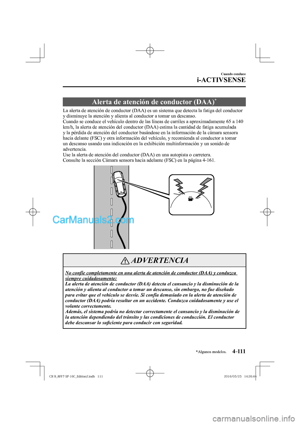 MAZDA MODEL CX-9 2017  Manual del propietario (in Spanish)  4–111
Cuando conduce
i-ACTIVSENSE
*Algunos modelos.
 Alerta de atención de conductor (DAA) * 
              La alerta de atención de conductor (DAA) es un sistema que detecta la fatiga del conduct