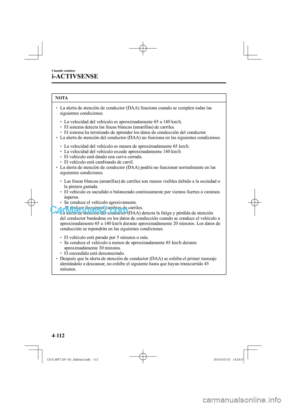 MAZDA MODEL CX-9 2017  Manual del propietario (in Spanish)  4–112
Cuando conduce
i-ACTIVSENSE
 NOTA
� � ��  La alerta de atención de conductor (DAA) funciona cuando se cumplen todas las 
siguientes condiciones. 
 � �
�
�
� ��  La velocidad del veh