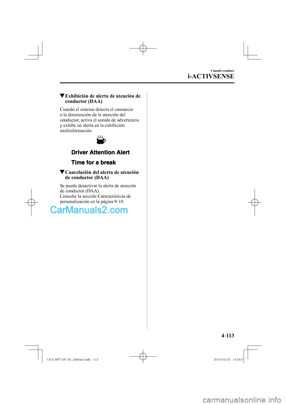 MAZDA MODEL CX-9 2017  Manual del propietario (in Spanish)  4–113
Cuando conduce
i-ACTIVSENSE
         Exhibición de alerta de atención de 
conductor (DAA)
    Cuando el sistema detecta el cansancio 
o la disminución de la atención del 
conductor, activa
