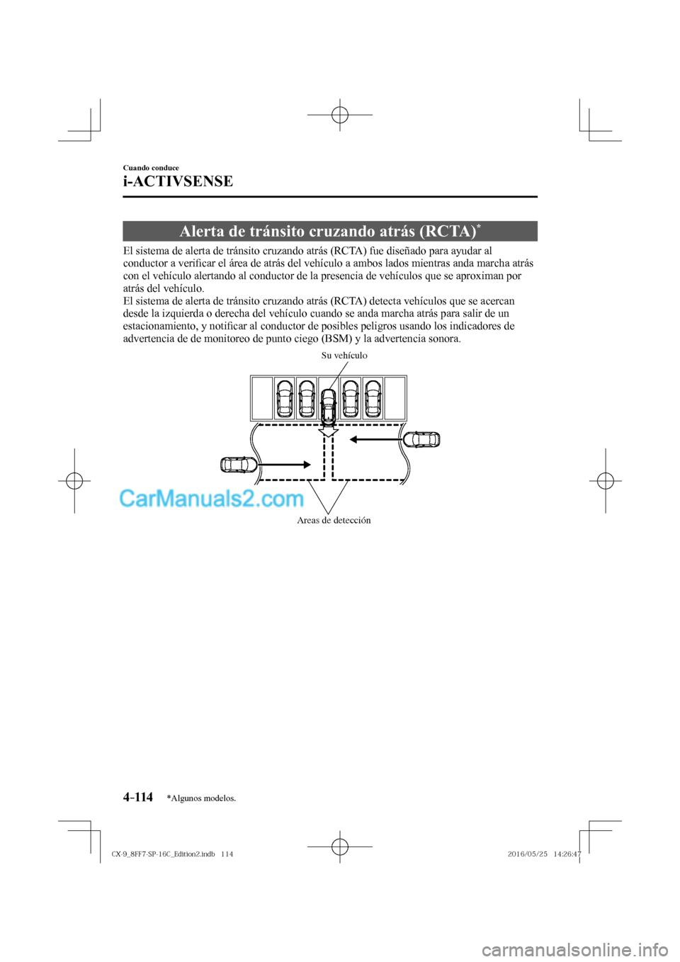 MAZDA MODEL CX-9 2017  Manual del propietario (in Spanish)  4–114
Cuando conduce
i-ACTIVSENSE
*Algunos modelos.
 Alerta de tránsito cruzando atrás (RCTA) * 
              El  sistema  de  alerta  de  tránsito  cruzando  atrás  (RCTA)  fue  diseñado  par