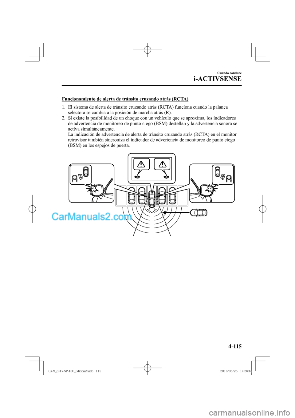 MAZDA MODEL CX-9 2017  Manual del propietario (in Spanish)  4–115
Cuando conduce
i-ACTIVSENSE
  Funcionamiento de alerta de tránsito cruzando atrás (RCTA)
     1.   El sistema de alerta de tránsito cruzando atrás (RCTA) funciona cuando la palanca 
select