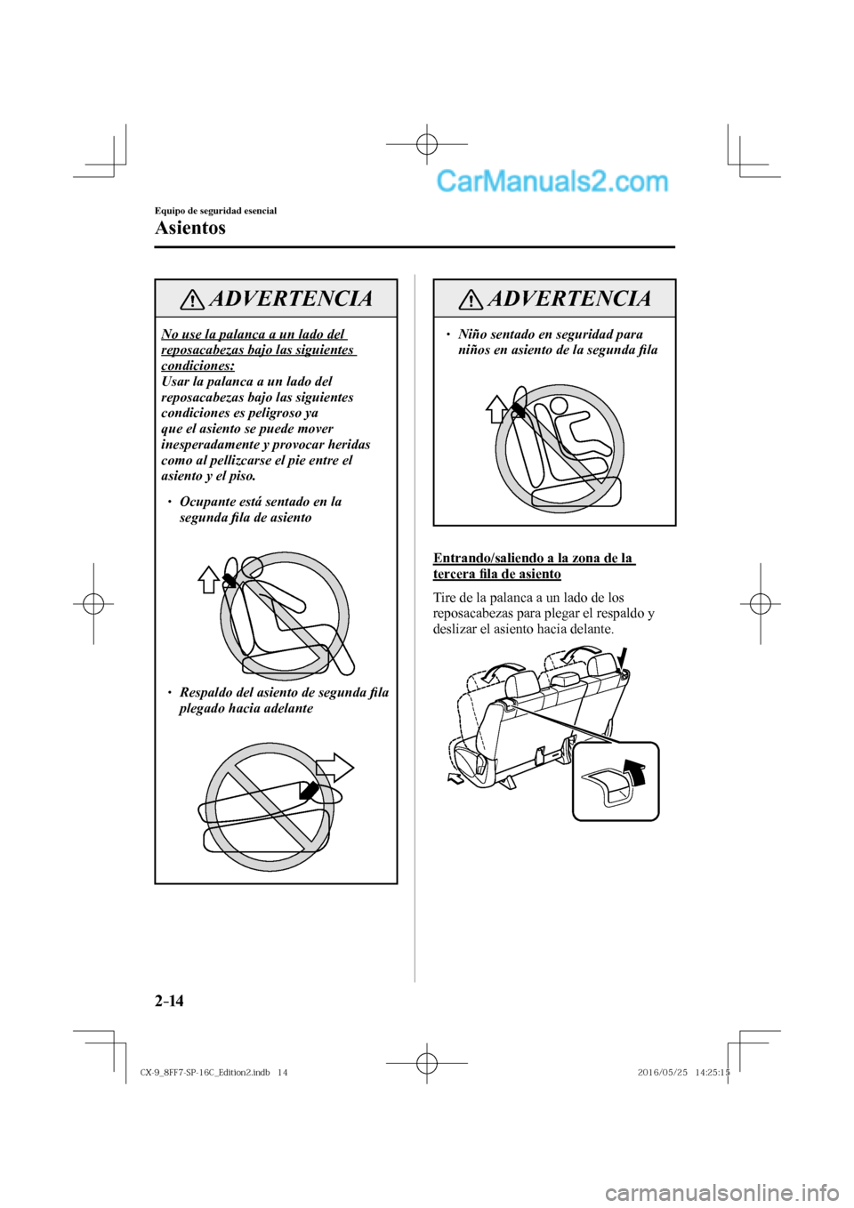 MAZDA MODEL CX-9 2017  Manual del propietario (in Spanish)  2–14
Equipo de seguridad esencial
Asientos
 ADVERTENCIA
 No use la palanca a un lado del 
reposacabezas bajo las siguientes 
condiciones: 
 Usar la palanca a un lado del 
reposacabezas bajo las sigu