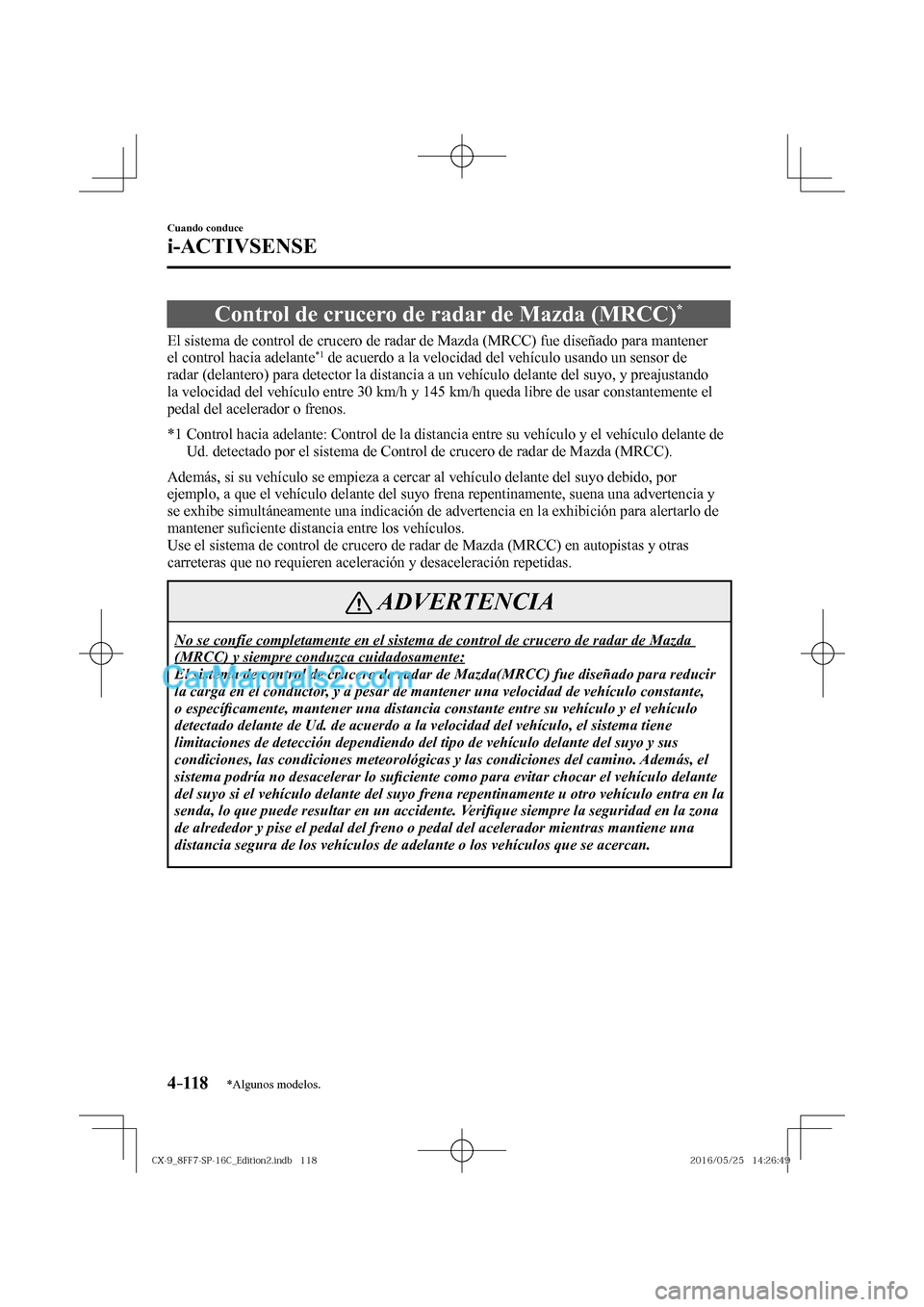 MAZDA MODEL CX-9 2017  Manual del propietario (in Spanish)  4–118
Cuando conduce
i-ACTIVSENSE
*Algunos modelos.
 Control de crucero de radar de Mazda (MRCC) * 
              El  sistema  de  control  de  crucero  de  radar  de  Mazda  (MRCC)  fue  diseñado 