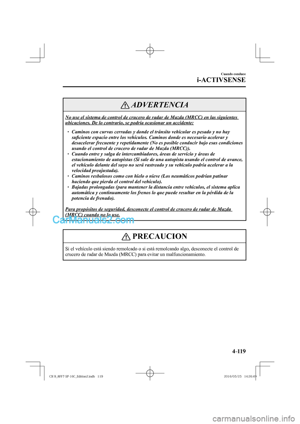 MAZDA MODEL CX-9 2017  Manual del propietario (in Spanish)  4–119
Cuando conduce
i-ACTIVSENSE
 ADVERTENCIA
 No use el sistema de control de crucero de radar de Mazda (MRCC) en las siguientes 
ubicaciones. De lo contrario, se podría ocasionar un accidente: 
