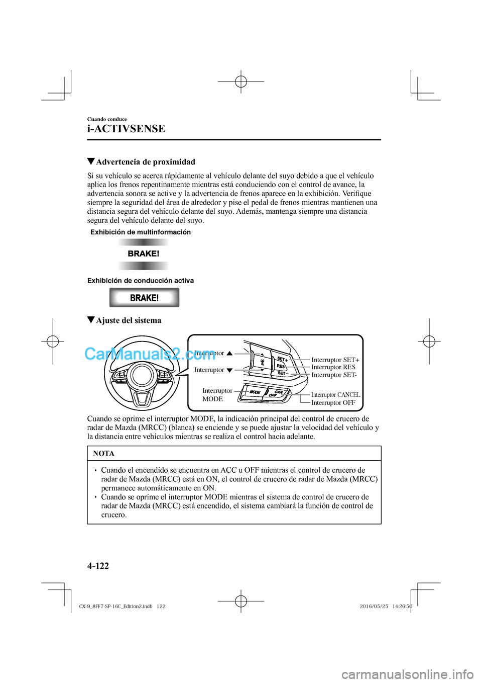 MAZDA MODEL CX-9 2017  Manual del propietario (in Spanish)  4–122
Cuando conduce
i-ACTIVSENSE
          Advertencia de proximidad
            Si su vehículo se acerca rápidamente al vehículo delante del suyo debido a que el vehículo 
aplica los frenos re
