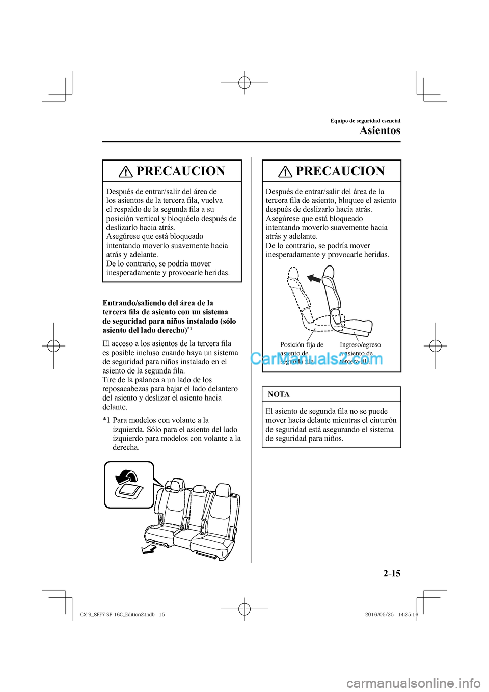 MAZDA MODEL CX-9 2017  Manual del propietario (in Spanish)  2–15
Equipo de seguridad esencial
Asientos
 PRECAUCION
 Después de entrar/salir del área de 
los asientos de la tercera �¿ la, vuelva 
el respaldo de la segunda �¿ la a su 
posición vertical y 
