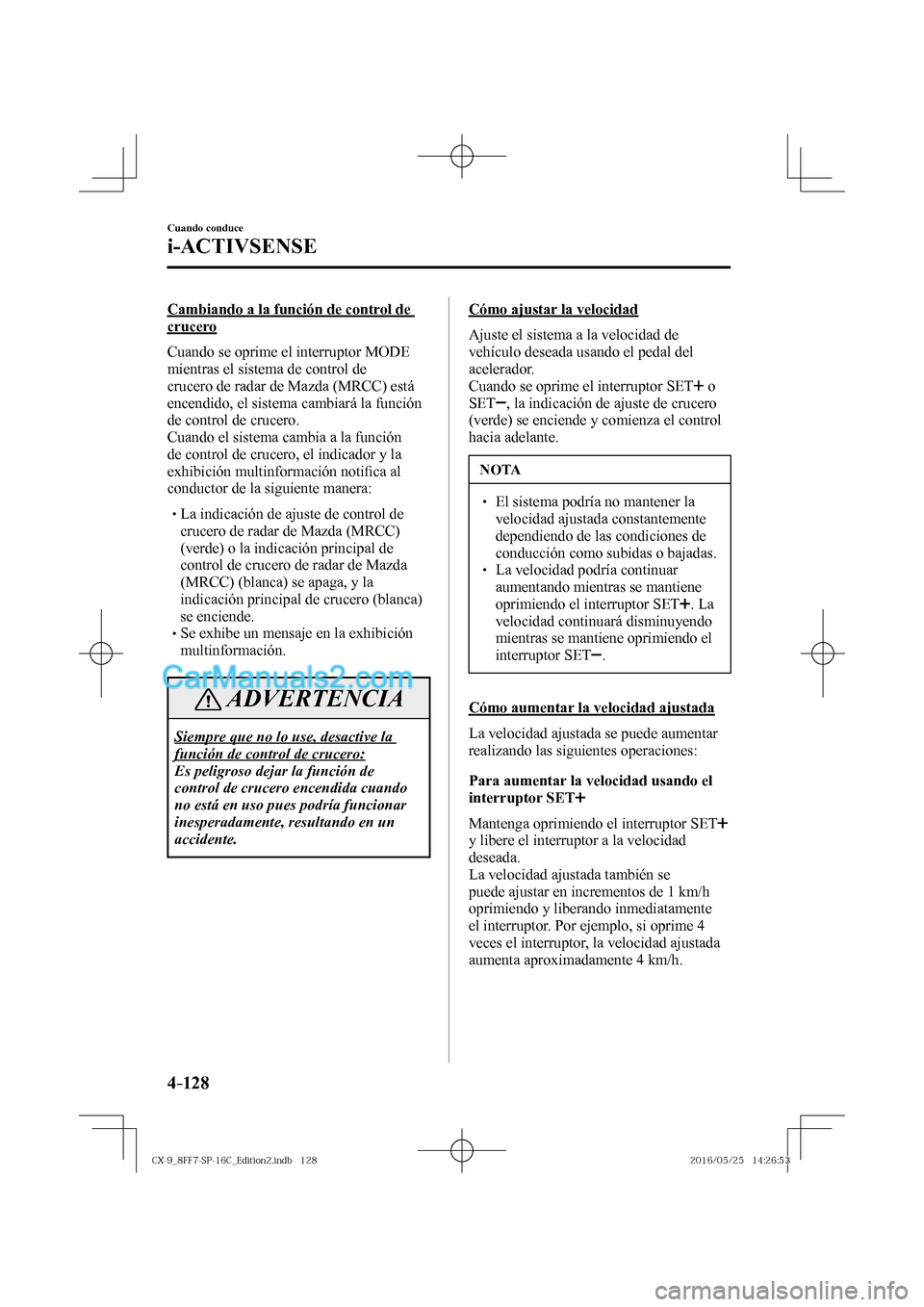 MAZDA MODEL CX-9 2017  Manual del propietario (in Spanish)  4–128
Cuando conduce
i-ACTIVSENSE
  Cambiando a la función de control de 
crucero
    Cuando  se  oprime  el  interruptor   MODE  
mientras el sistema de control de 
crucero de radar de Mazda (MRCC