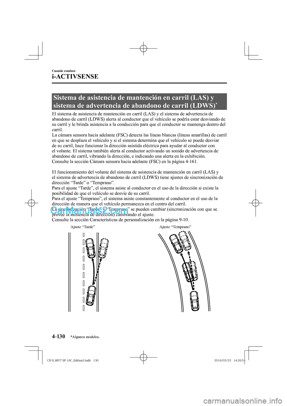 MAZDA MODEL CX-9 2017  Manual del propietario (in Spanish)  4–130
Cuando conduce
i-ACTIVSENSE
*Algunos modelos.
 Sistema de asistencia de mantención en carril (LAS) y 
sistema de advertencia de abandono de carril (LDWS) 
* 
              El  sistema  de  as