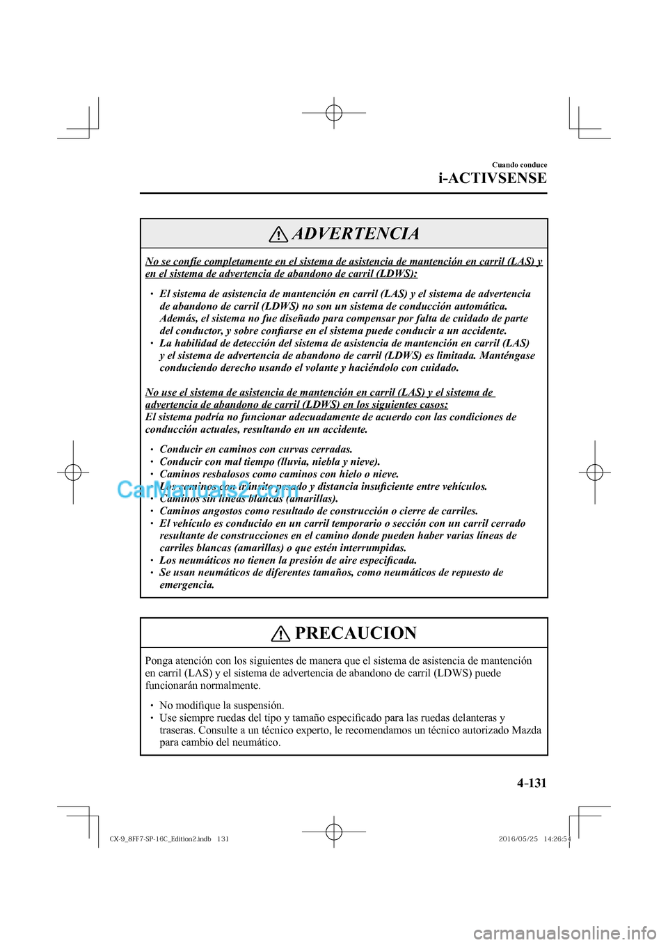 MAZDA MODEL CX-9 2017  Manual del propietario (in Spanish)  4–131
Cuando conduce
i-ACTIVSENSE
 ADVERTENCIA
 No se confíe completamente en el sistema de asistencia de mantención en carril (LAS) y 
en el sistema de advertencia de abandono de carril (LDWS): 
