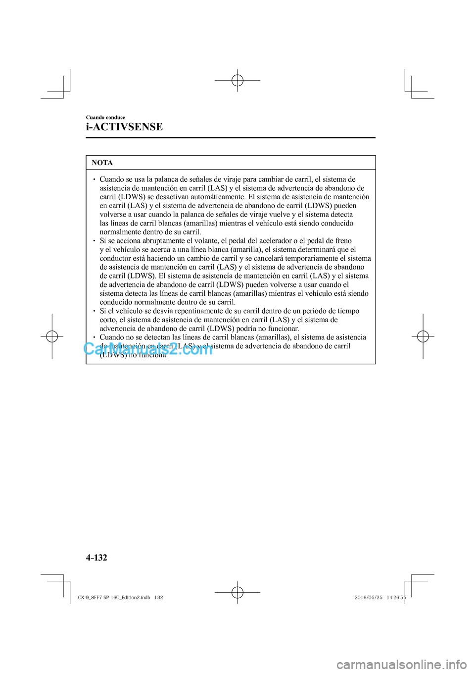 MAZDA MODEL CX-9 2017  Manual del propietario (in Spanish)  4–132
Cuando conduce
i-ACTIVSENSE
 NOTA
� � ��  Cuando se usa la palanca de señales de viraje para cambiar de carril, el sistema de 
asistencia de mantención en carril (LAS) y el sistema de adv