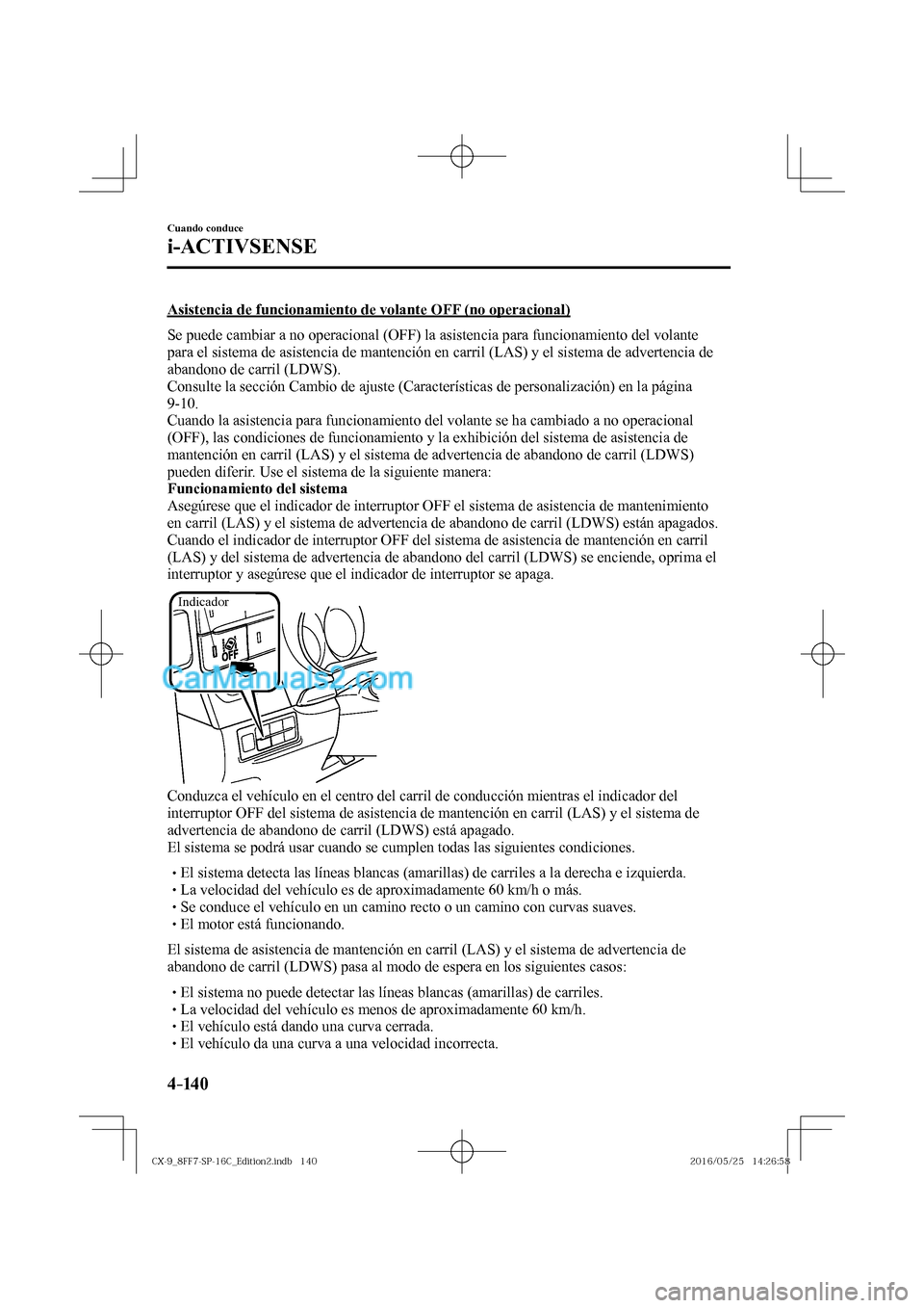 MAZDA MODEL CX-9 2017  Manual del propietario (in Spanish)  4–14 0
Cuando conduce
i-ACTIVSENSE
  Asistencia de funcionamiento de volante OFF (no operacional)
    Se puede cambiar a no operacional (OFF) la asistencia para funcionamiento del volante 
para el s