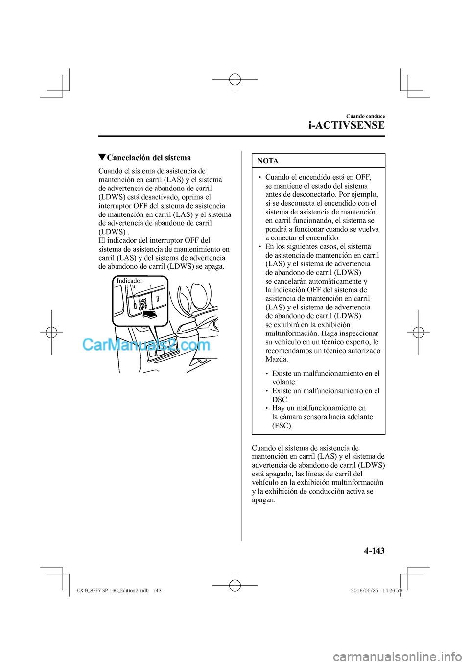 MAZDA MODEL CX-9 2017  Manual del propietario (in Spanish)  4–14 3
Cuando conduce
i-ACTIVSENSE
          Cancelación del sistema
    Cuando el sistema de asistencia de 
mantención en carril (LAS) y el sistema 
de advertencia de abandono de carril 
(LDWS) e