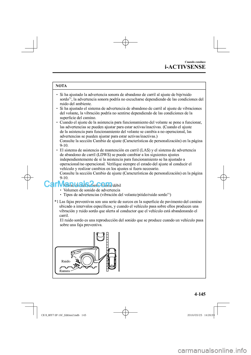 MAZDA MODEL CX-9 2017  Manual del propietario (in Spanish)  4–14 5
Cuando conduce
i-ACTIVSENSE
 NOTA
� � ��  Si ha ajustado la advertencia sonora de abandono de carril al ajuste de bip/ruido 
sordo *1 , la advertencia sonora podría no escucharse dependie