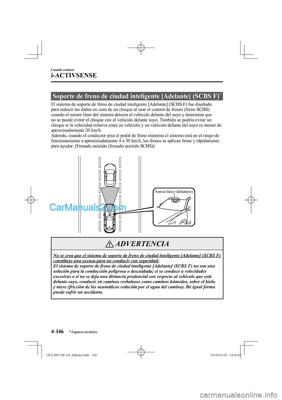 MAZDA MODEL CX-9 2017  Manual del propietario (in Spanish)  4–14 6
Cuando conduce
i-ACTIVSENSE
*Algunos modelos.
 Soporte de freno de ciudad inteligente [Adelante] (SCBS F) * 
              El  sistema  de  soporte  de  freno  de  ciudad  inteligente  [Adela