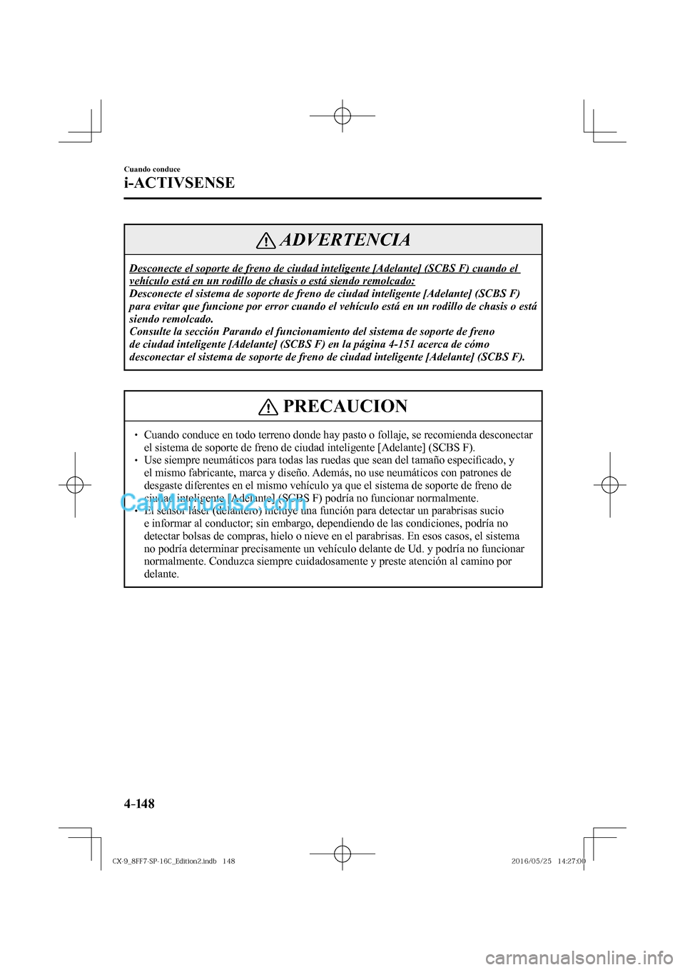 MAZDA MODEL CX-9 2017  Manual del propietario (in Spanish)  4–14 8
Cuando conduce
i-ACTIVSENSE
 ADVERTENCIA
 Desconecte el soporte de freno de ciudad inteligente [Adelante] (SCBS F) cuando el 
vehículo está en un rodillo de chasis o está siendo remolcado: