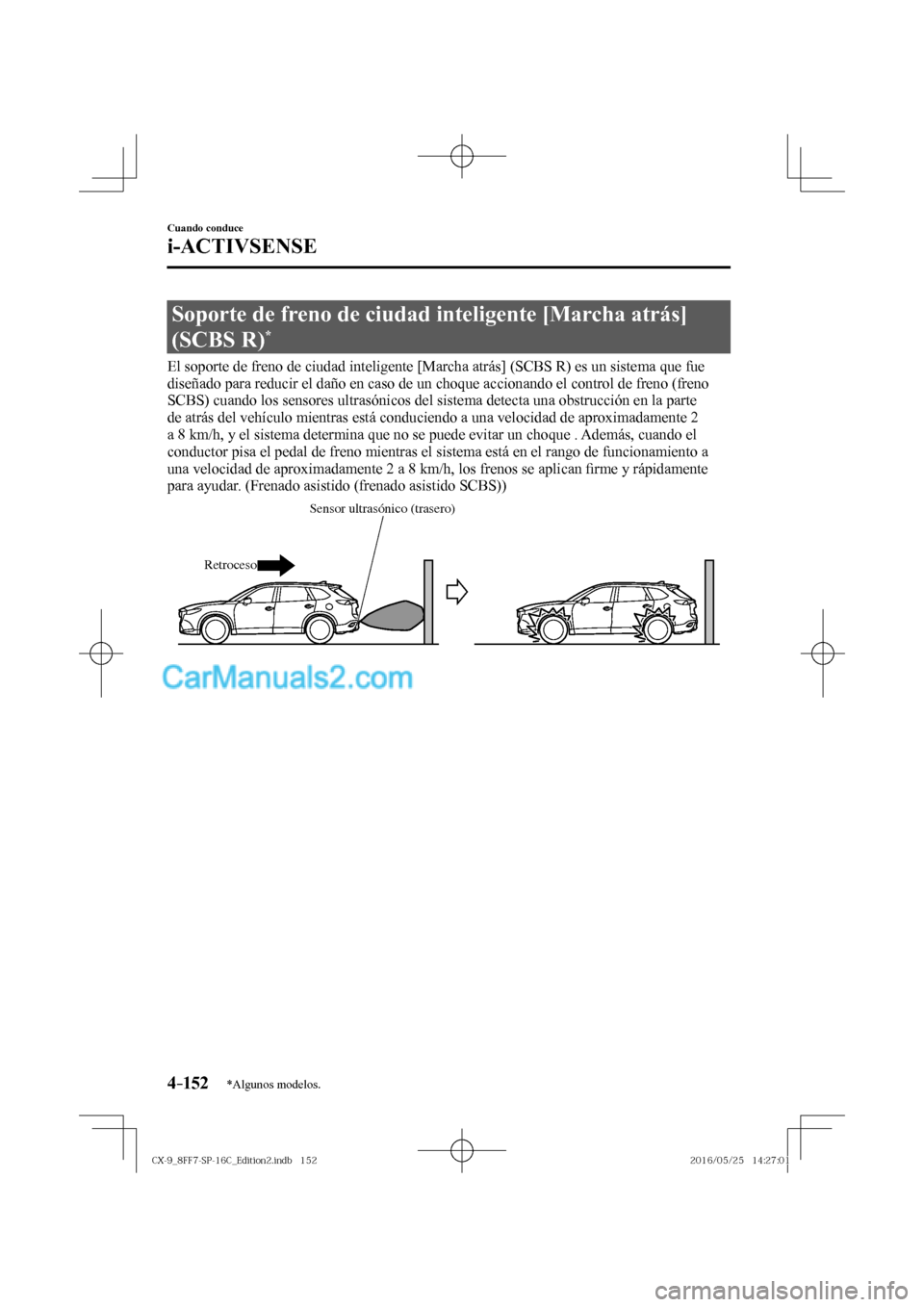 MAZDA MODEL CX-9 2017  Manual del propietario (in Spanish)  4–152
Cuando conduce
i-ACTIVSENSE
*Algunos modelos.
 Soporte de freno de ciudad inteligente [Marcha atrás] 
(SCBS R) 
* 
              El soporte de freno de ciudad inteligente [Marcha atrás] (SCB