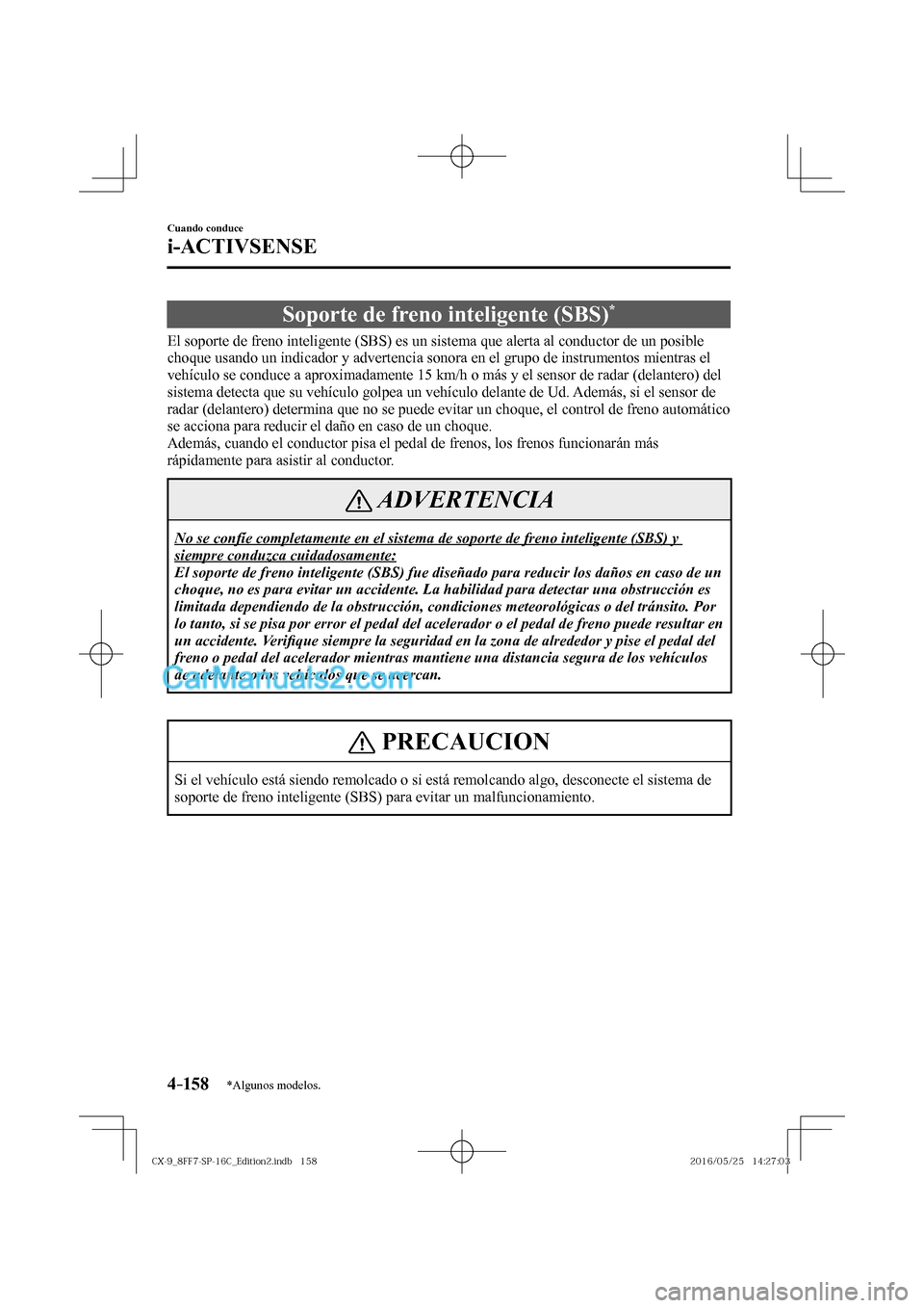 MAZDA MODEL CX-9 2017  Manual del propietario (in Spanish)  4–158
Cuando conduce
i-ACTIVSENSE
*Algunos modelos.
 Soporte de freno inteligente (SBS) * 
              El soporte de freno inteligente (SBS) es un sistema que alerta al conductor de un posible 
ch