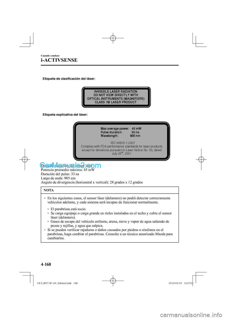 MAZDA MODEL CX-9 2017  Manual del propietario (in Spanish)  4–16 8
Cuando conduce
i-ACTIVSENSE
 
Etiqueta de clasificación del láser:
Etiqueta explicativa del láser:
 
  Datos de radiación del sensor láser
  Potencia promedio máxima: 45 mW
  Duración 