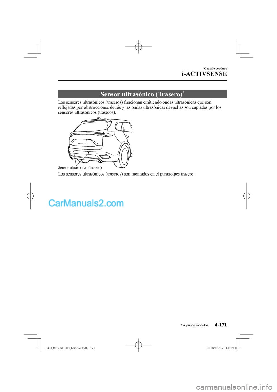 MAZDA MODEL CX-9 2017  Manual del propietario (in Spanish)  4–171
Cuando conduce
i-ACTIVSENSE
*Algunos modelos.
 Sensor ultrasónico (Trasero) * 
              Los  sensores  ultrasónicos  (traseros)  funcionan  emitiendo  ondas  ultrasónicas  que  son 
re