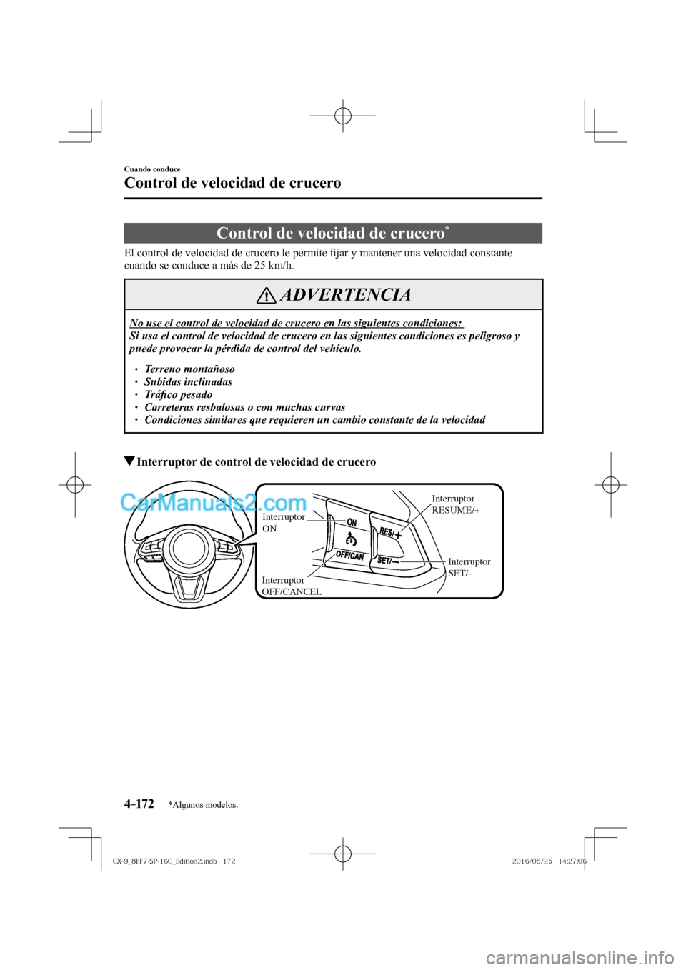 MAZDA MODEL CX-9 2017  Manual del propietario (in Spanish)  4–172
Cuando conduce
Control de velocidad de crucero
*Algunos modelos.
      Control  de  velocidad  de  crucero * 
            El  control  de  velocidad  de  crucero  le  permite �¿ jar y mantene