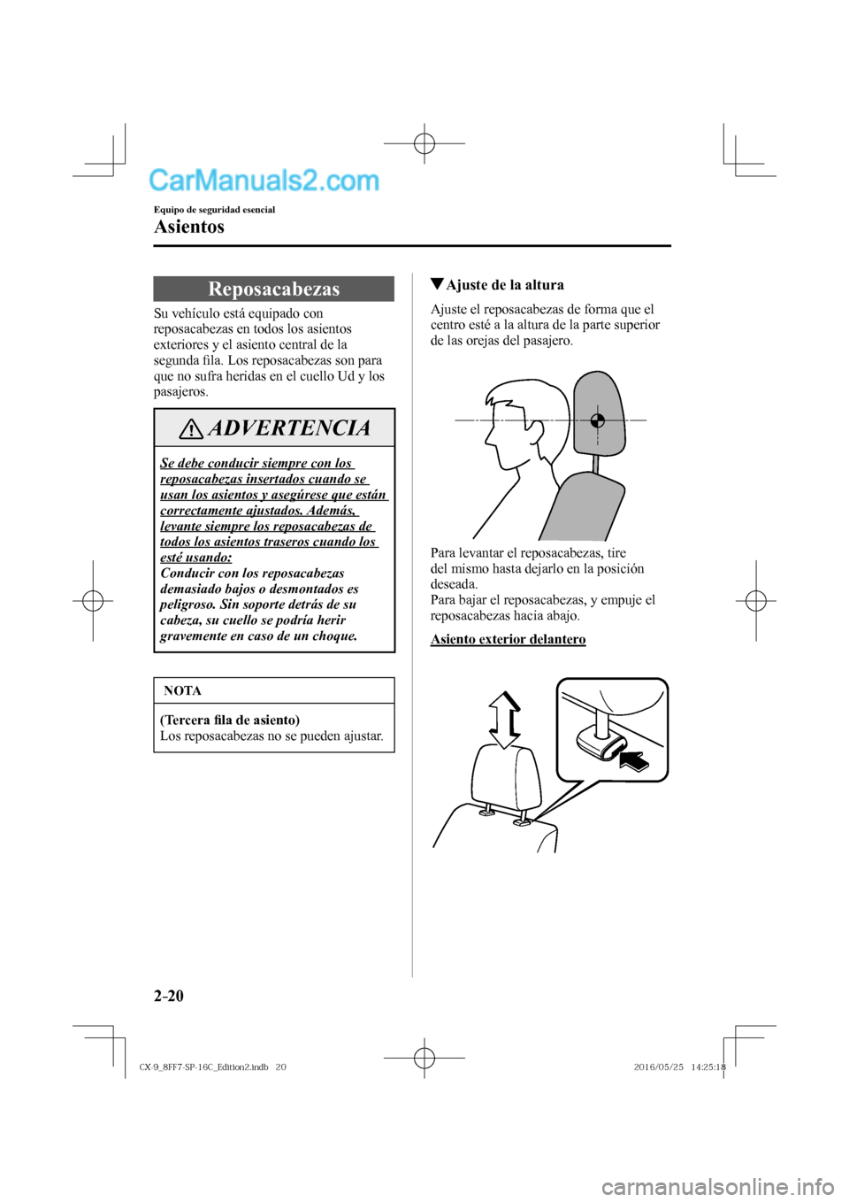 MAZDA MODEL CX-9 2017  Manual del propietario (in Spanish)  2–20
Equipo de seguridad esencial
Asientos
 Reposacabezas
              Su  vehículo  está  equipado  con 
reposacabezas en todos los asientos 
exteriores y el asiento central de la 
segunda �¿ l