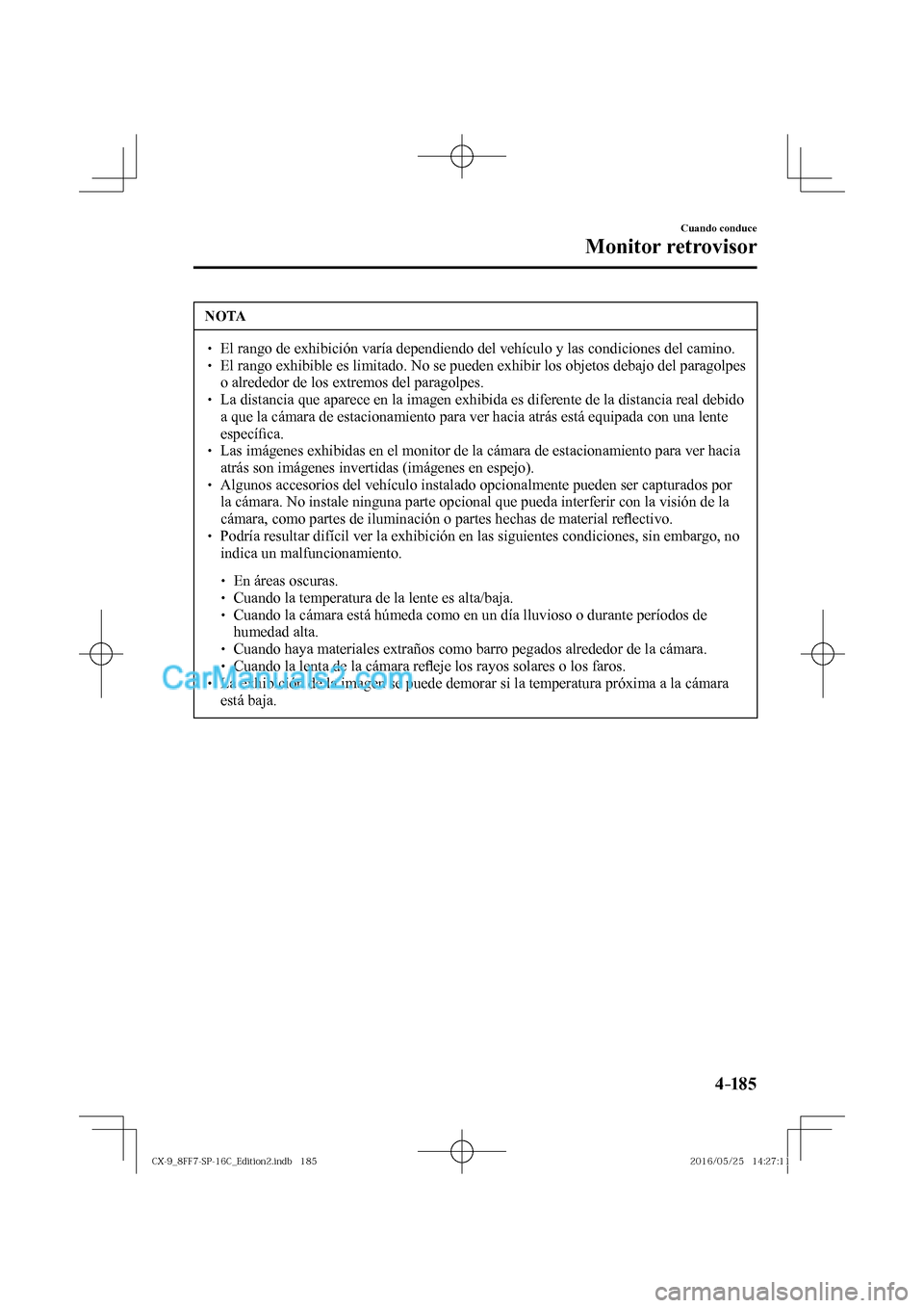 MAZDA MODEL CX-9 2017  Manual del propietario (in Spanish)  4–185
Cuando conduce
Monitor retrovisor
 NOTA
� � ��  El rango de exhibición varía dependiendo del vehículo y las condiciones del camino. �
� ��  El rango exhibible es limitado. No se puede