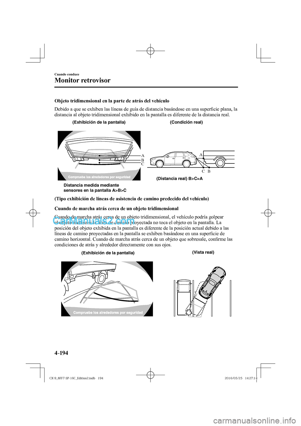 MAZDA MODEL CX-9 2017  Manual del propietario (in Spanish)  4–194
Cuando conduce
Monitor retrovisor
  Objeto tridimensional en la parte de atrás del vehículo
    Debido a que se exhiben las líneas de guía de distancia basándose en una super�¿ cie plana